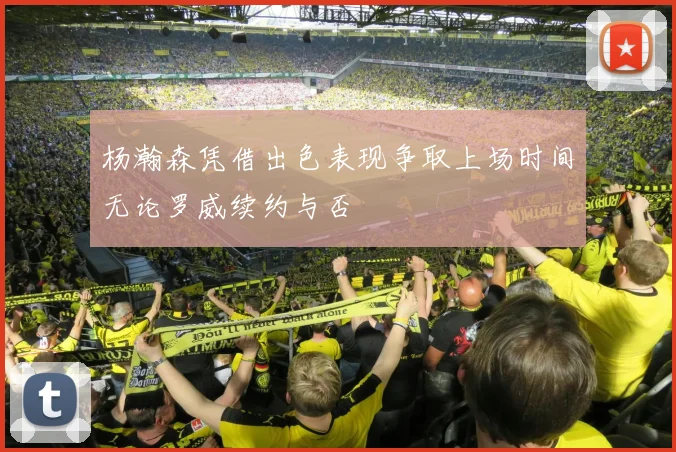 杨瀚森凭借出色表现争取上场时间无论罗威续约与否