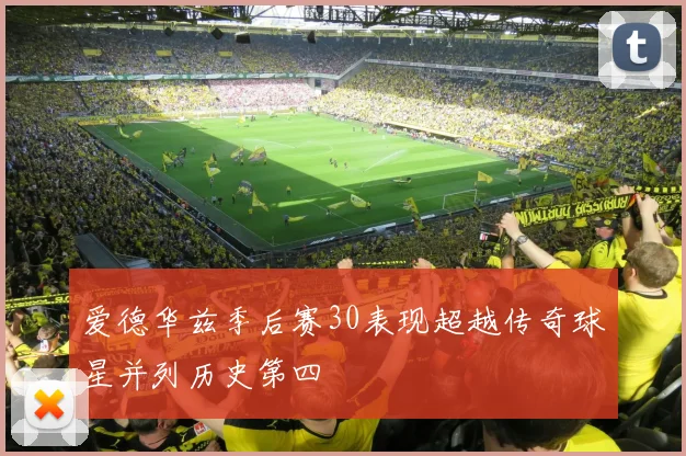 爱德华兹季后赛30表现超越传奇球星并列历史第四
